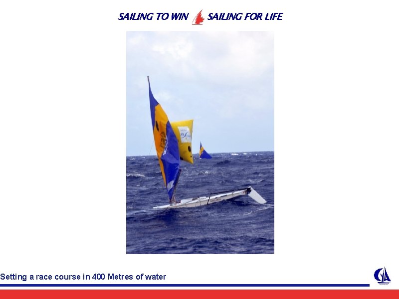 SAILING TO WIN Setting a race course in 400 Metres of water SAILING FOR