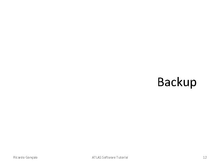 Backup Ricardo Gonçalo ATLAS Software Tutorial 12 