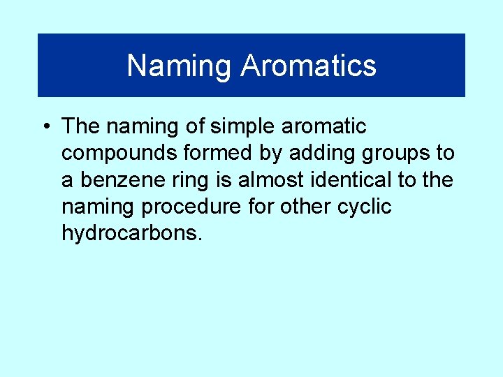 Naming Aromatics • The naming of simple aromatic compounds formed by adding groups to