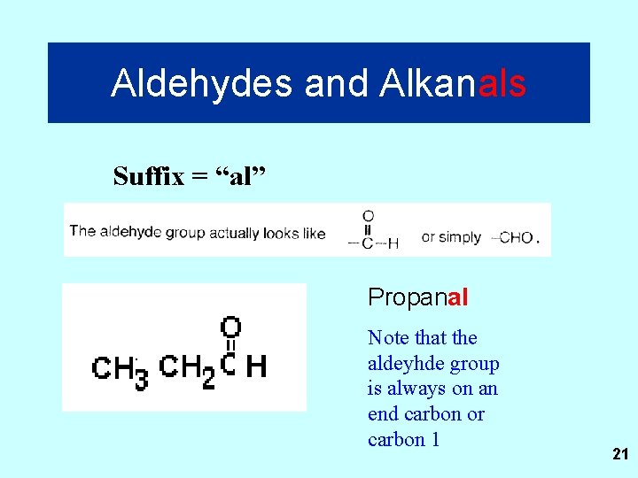 Aldehydes and Alkanals Suffix = “al” Propanal Note that the aldeyhde group is always