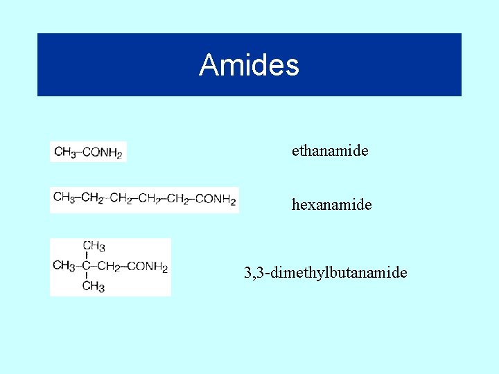 Amides ethanamide hexanamide 3, 3 -dimethylbutanamide 