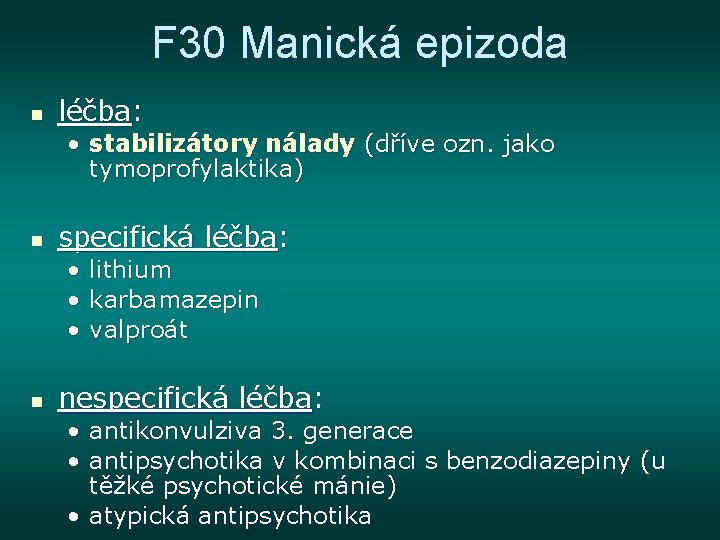 F 30 Manická epizoda n léčba: • stabilizátory nálady (dříve ozn. jako tymoprofylaktika) n