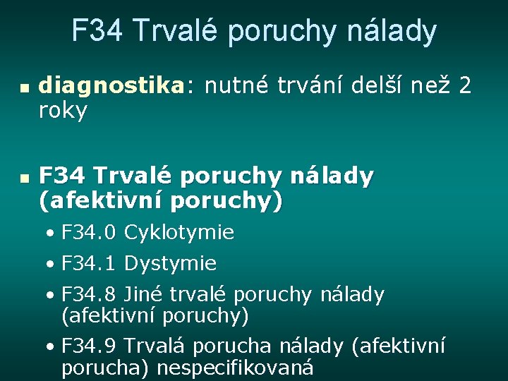 F 34 Trvalé poruchy nálady n n diagnostika: nutné trvání delší než 2 roky