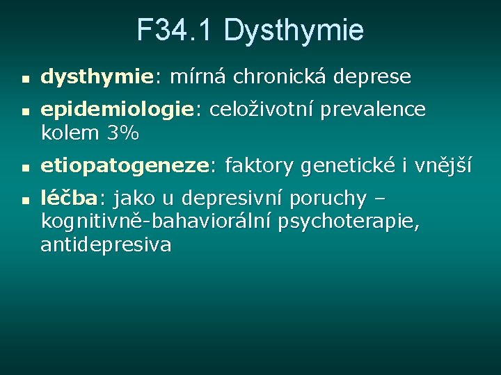 F 34. 1 Dysthymie n n dysthymie: mírná chronická deprese epidemiologie: celoživotní prevalence kolem