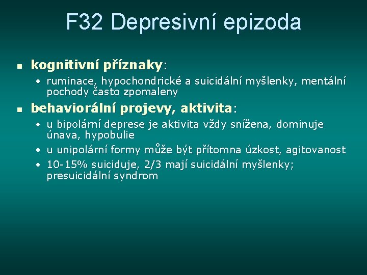 F 32 Depresivní epizoda n kognitivní příznaky: • ruminace, hypochondrické a suicidální myšlenky, mentální