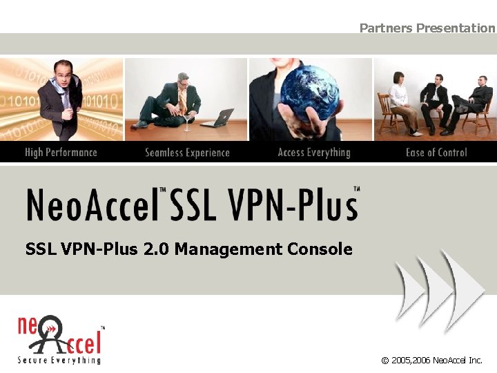 Partners Presentation SSL VPN-Plus 2. 0 Management Console © 2005, 2006 Neo. Accel Inc.