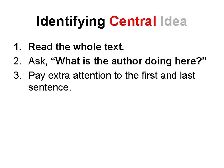 Identifying Central Idea 1. Read the whole text. 2. Ask, “What is the author