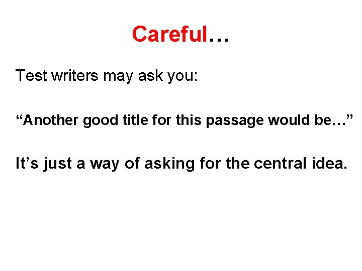 Careful… Test writers may ask you: “Another good title for this passage would be…”