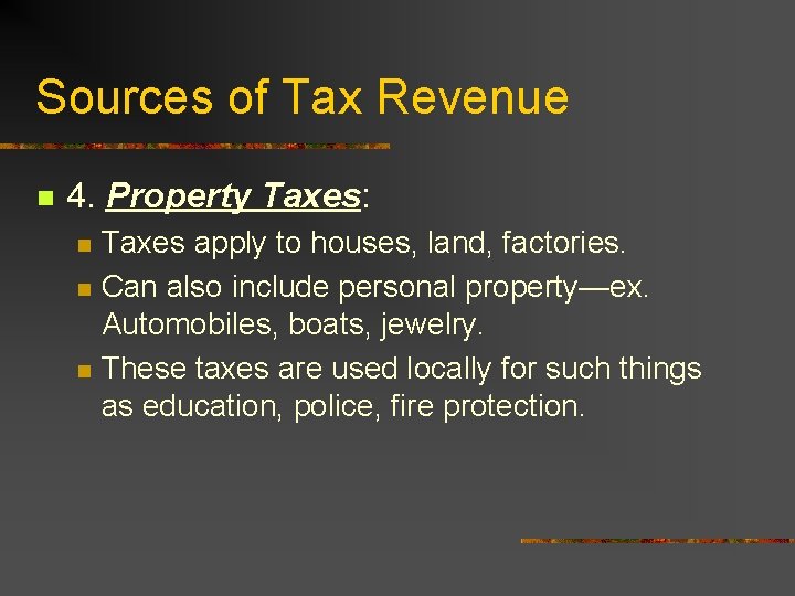 Sources of Tax Revenue n 4. Property Taxes: n n n Taxes apply to