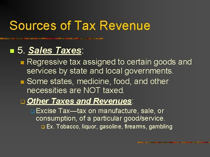 Sources of Tax Revenue n 5. Sales Taxes: Regressive tax assigned to certain goods