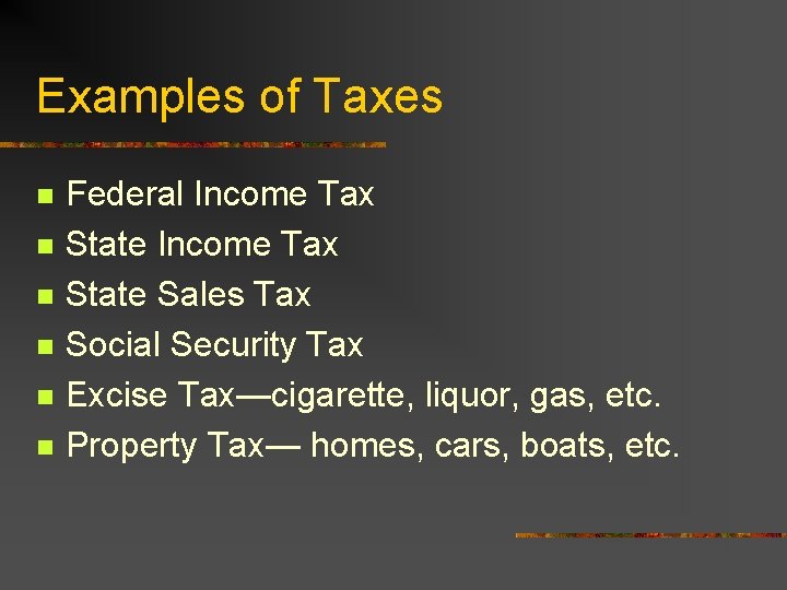 Examples of Taxes n n n Federal Income Tax State Sales Tax Social Security