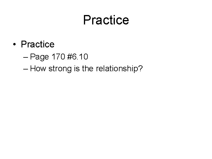 Practice • Practice – Page 170 #6. 10 – How strong is the relationship?