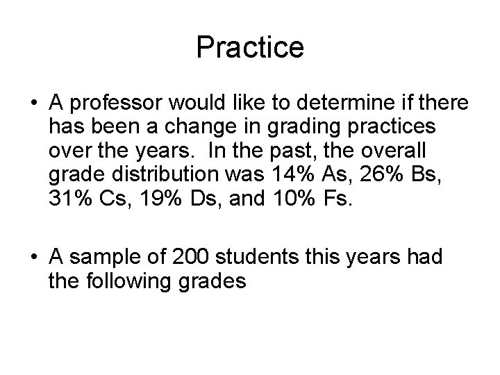 Practice • A professor would like to determine if there has been a change