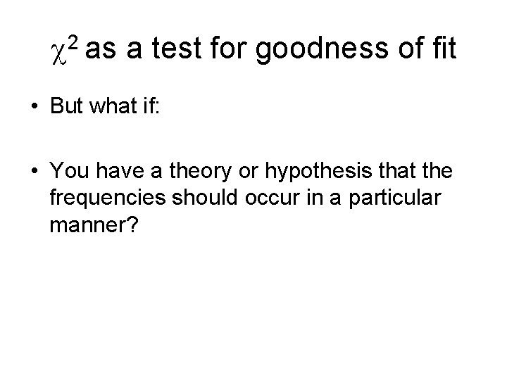  2 as a test for goodness of fit • But what if: •