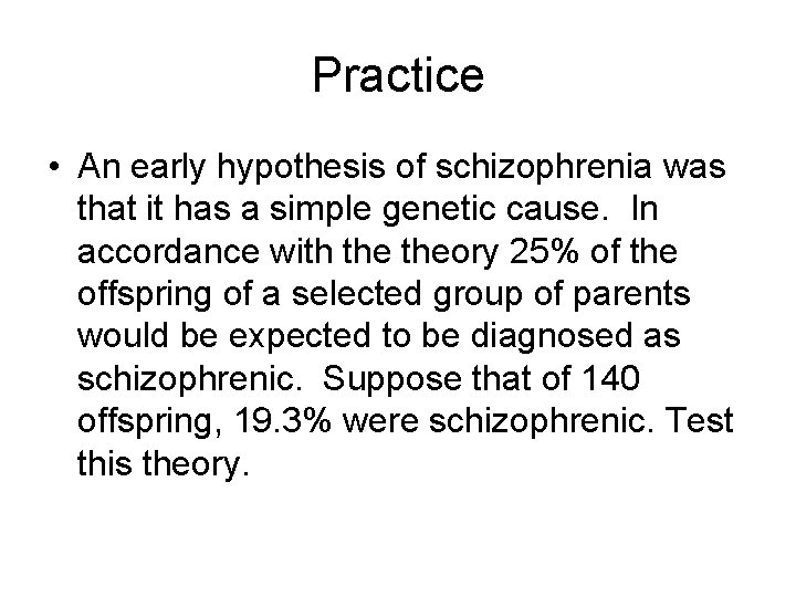 Practice • An early hypothesis of schizophrenia was that it has a simple genetic