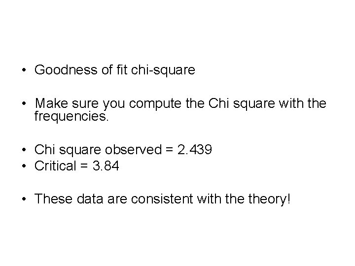  • Goodness of fit chi-square • Make sure you compute the Chi square