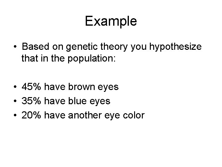 Example • Based on genetic theory you hypothesize that in the population: • 45%