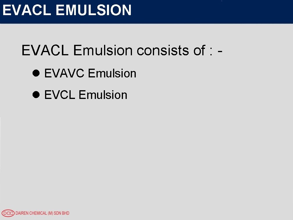 EVACL EMULSION EVACL Emulsion consists of : l EVAVC Emulsion l EVCL Emulsion 