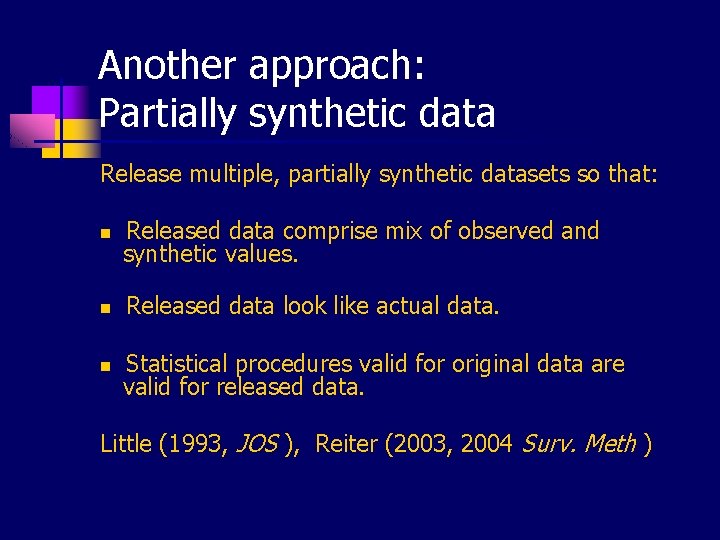 Another approach: Partially synthetic data Release multiple, partially synthetic datasets so that: n Released