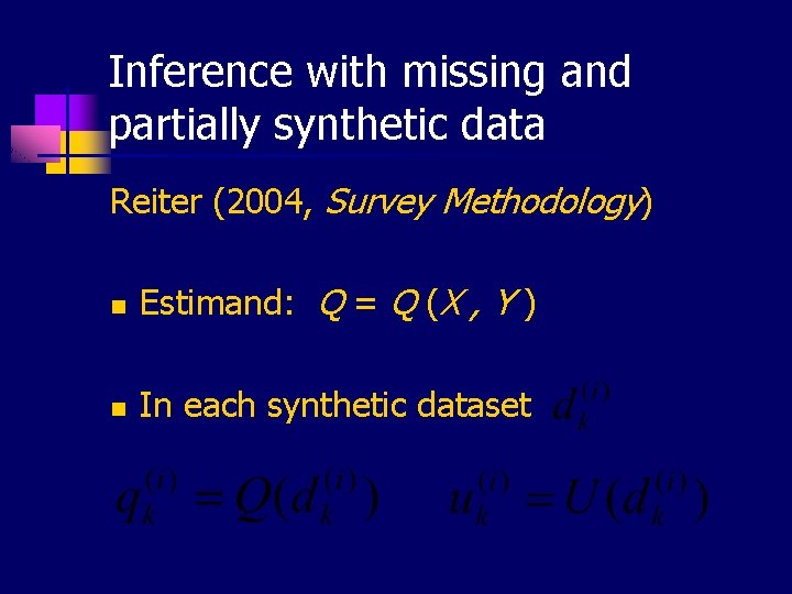 Inference with missing and partially synthetic data Reiter (2004, Survey Methodology) n Estimand: Q
