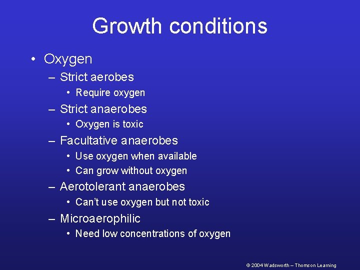 Growth conditions • Oxygen – Strict aerobes • Require oxygen – Strict anaerobes •