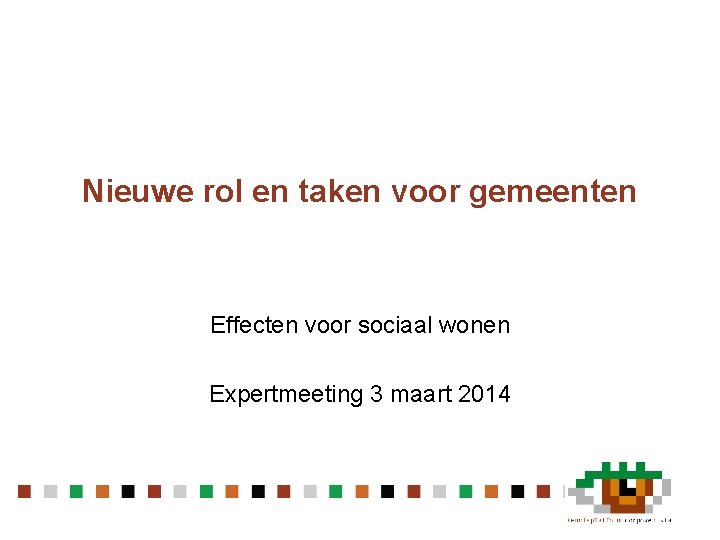 Nieuwe rol en taken voor gemeenten Effecten voor sociaal wonen Expertmeeting 3 maart 2014