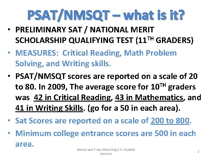 PSAT/NMSQT – what is it? • PRELIMINARY SAT / NATIONAL MERIT SCHOLARSHIP QUALIFYING TEST