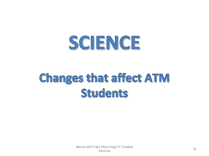 SCIENCE Changes that affect ATM Students Alonzo and Tracy Mourning S. H. Student Services