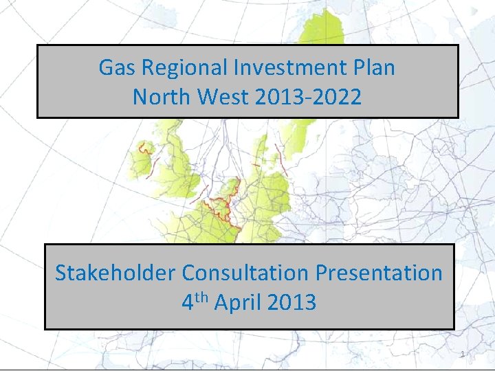 Gas Regional Investment Plan North West 2013 -2022 Stakeholder Consultation Presentation 4 th April