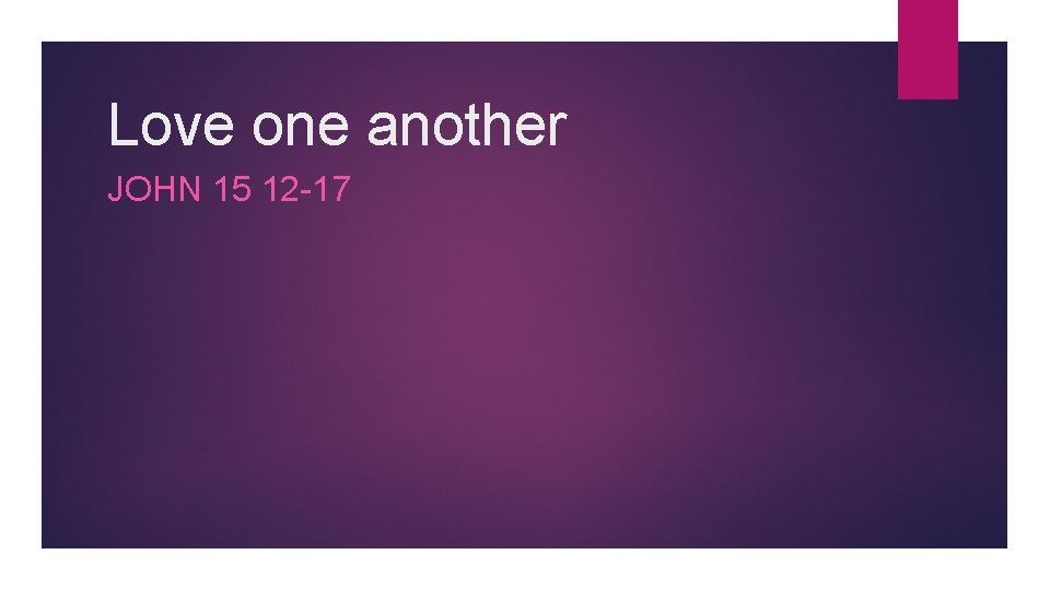 Love one another JOHN 15 12 -17 