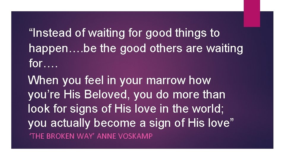 “Instead of waiting for good things to happen…. be the good others are waiting