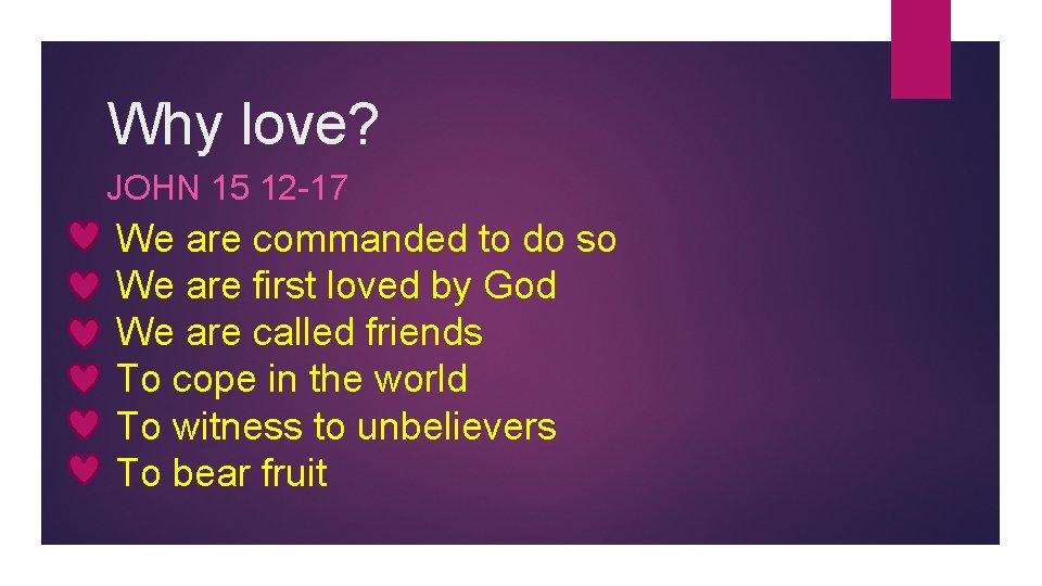 Why love? JOHN 15 12 -17 We are commanded to do so We are