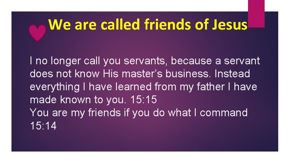 We are called friends of Jesus I no longer call you servants, because a We are called friends of Jesus I no longer call you servants, because a