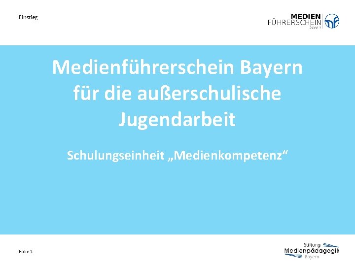 Einstieg Medienführerschein Bayern für die außerschulische Jugendarbeit Schulungseinheit „Medienkompetenz“ Folie 1 