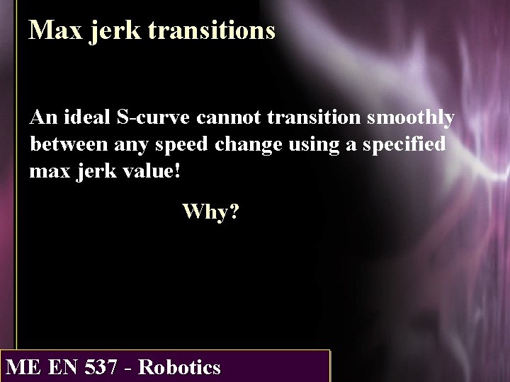 Max jerk transitions An ideal S-curve cannot transition smoothly between any speed change using