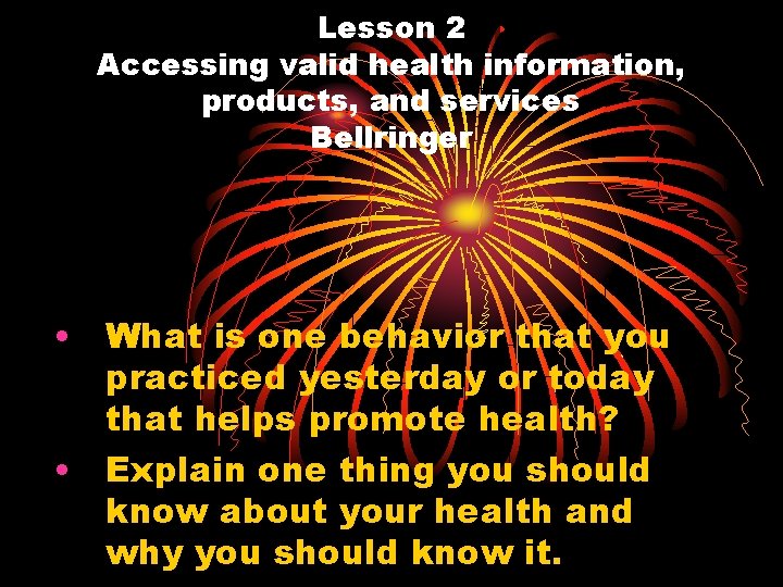 Lesson 2 Accessing valid health information, products, and services Bellringer • What is one Lesson 2 Accessing valid health information, products, and services Bellringer • What is one