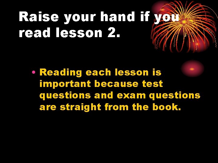 Raise your hand if you read lesson 2. • Reading each lesson is important Raise your hand if you read lesson 2. • Reading each lesson is important