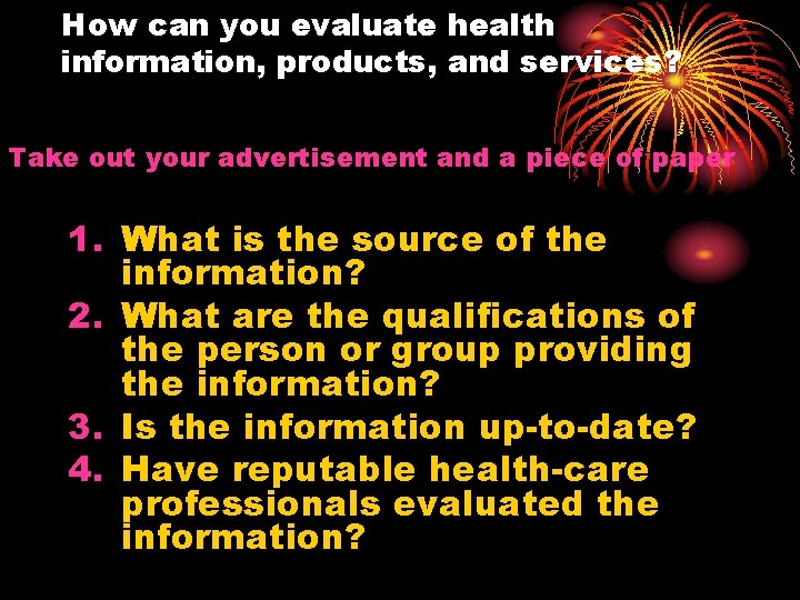 How can you evaluate health information, products, and services? Take out your advertisement and How can you evaluate health information, products, and services? Take out your advertisement and