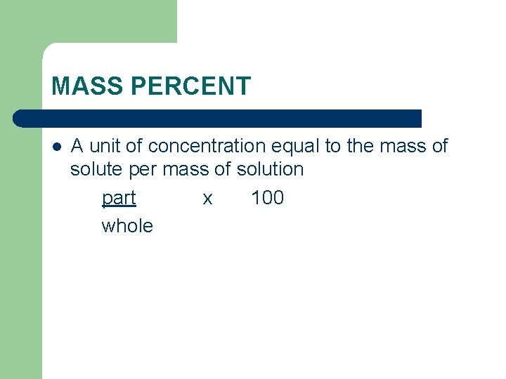 MASS PERCENT l A unit of concentration equal to the mass of solute per