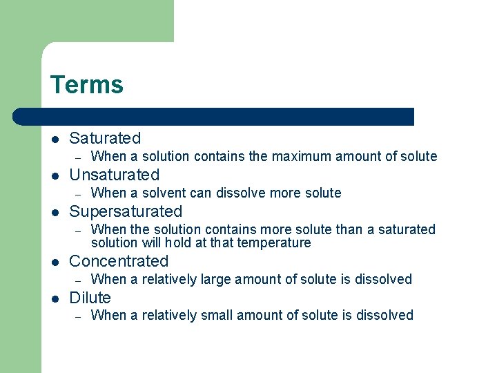 Terms l Saturated – l Unsaturated – l When the solution contains more solute