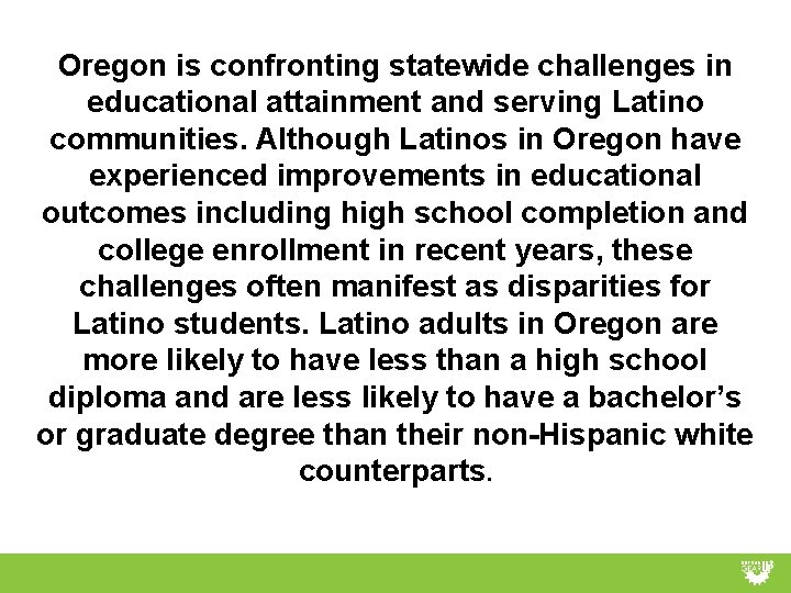 Oregon is confronting statewide challenges in educational attainment and serving Latino communities. Although Latinos