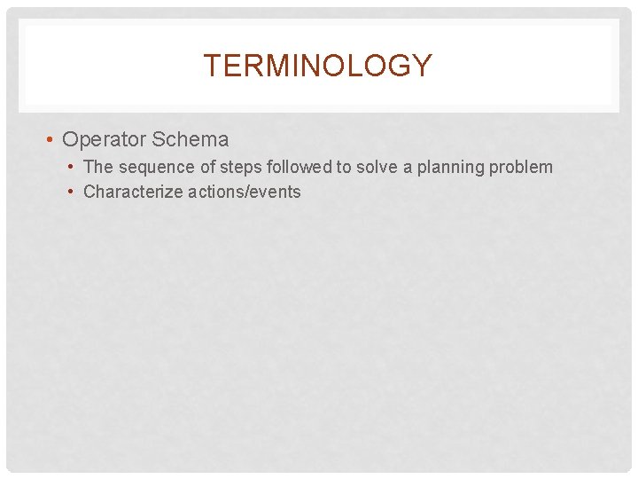 TERMINOLOGY • Operator Schema • The sequence of steps followed to solve a planning