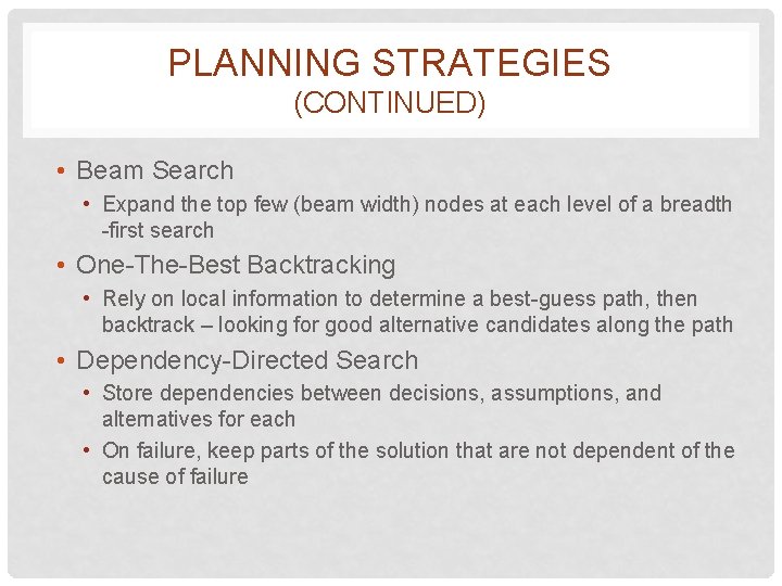 PLANNING STRATEGIES (CONTINUED) • Beam Search • Expand the top few (beam width) nodes