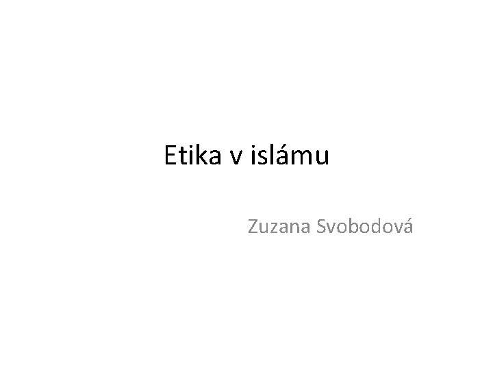 Etika v islámu Zuzana Svobodová 