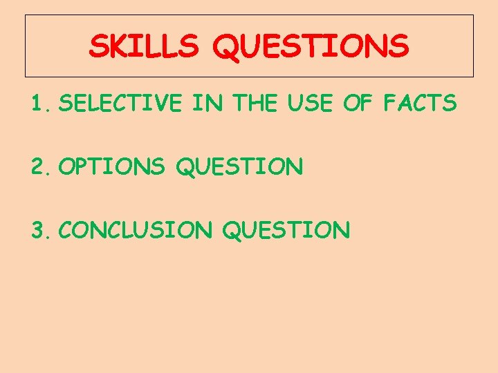 SKILLS QUESTIONS 1. SELECTIVE IN THE USE OF FACTS 2. OPTIONS QUESTION 3. CONCLUSION