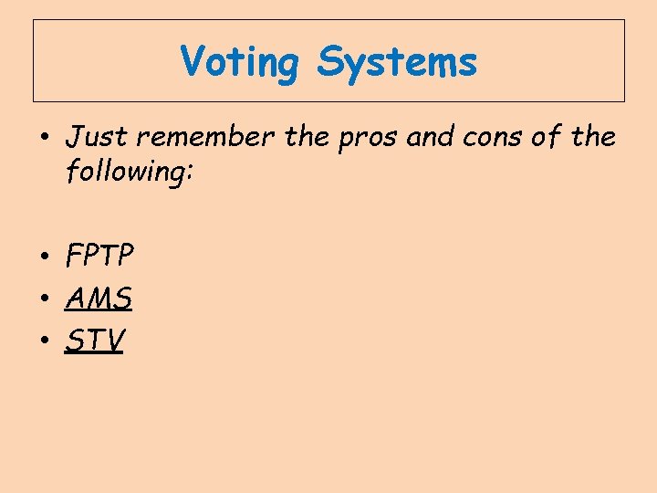 Voting Systems • Just remember the pros and cons of the following: • FPTP