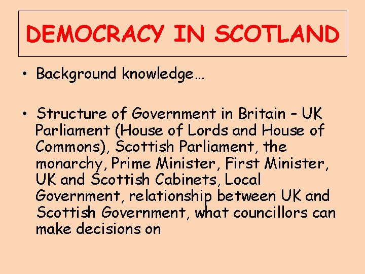 DEMOCRACY IN SCOTLAND • Background knowledge… • Structure of Government in Britain – UK