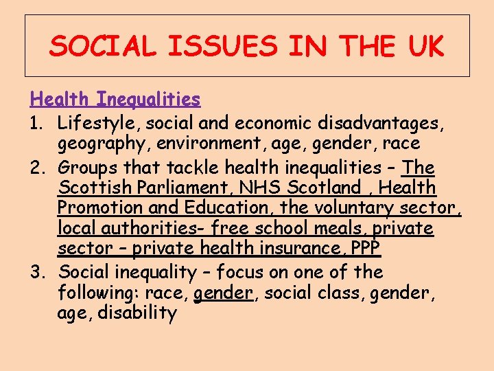 SOCIAL ISSUES IN THE UK Health Inequalities 1. Lifestyle, social and economic disadvantages, geography,