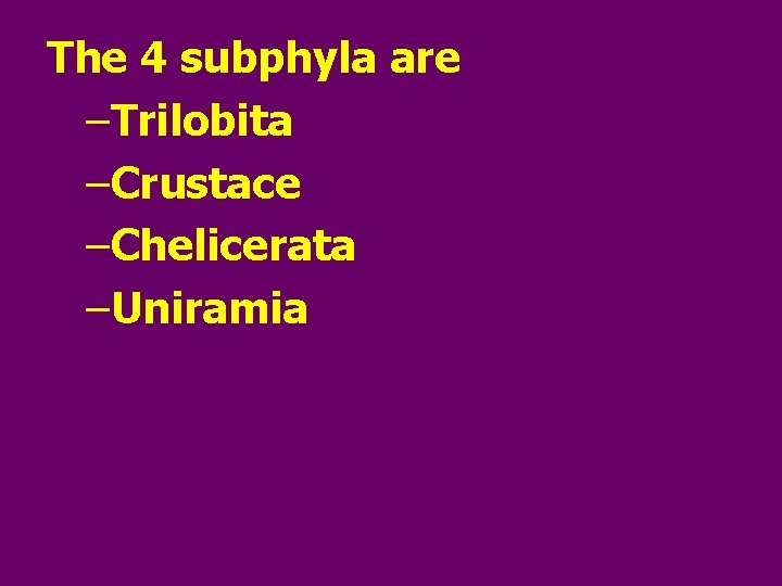 The 4 subphyla are –Trilobita –Crustace –Chelicerata –Uniramia 