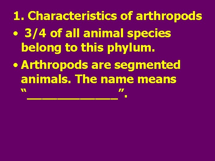 1. Characteristics of arthropods • 3/4 of all animal species belong to this phylum.